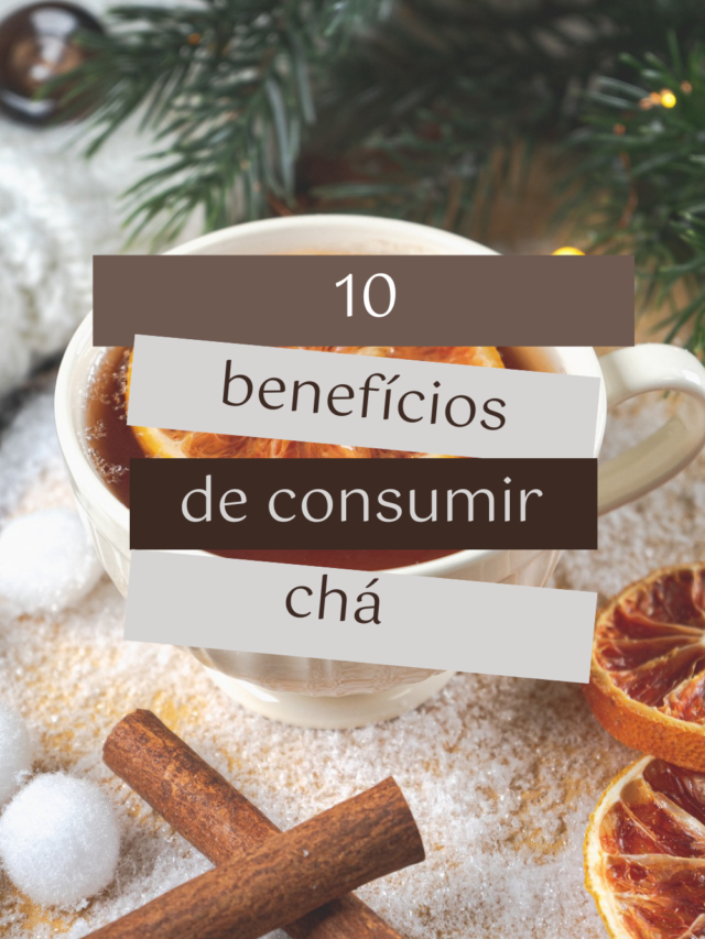10 Benefícios de consumir chá