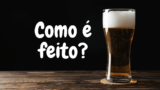 Cerveja: você sabe como é feita?